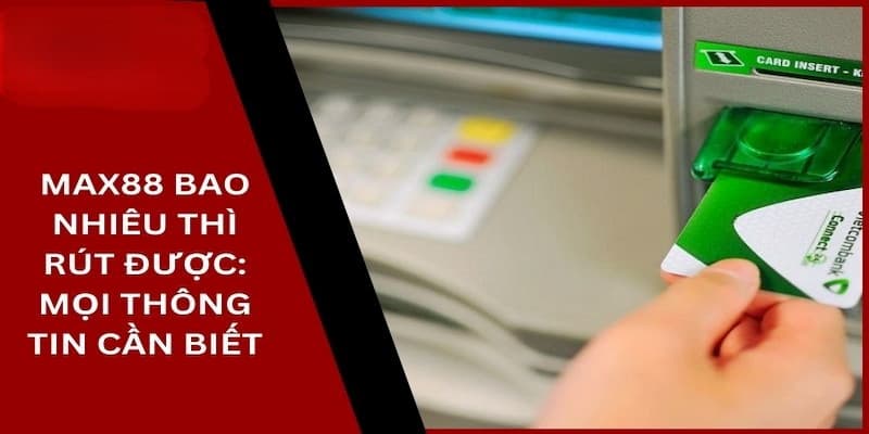 Giải đáp các câu hỏi thường gặp về rút tiền Max88