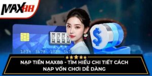 Tại sao việc nạp tiền Max88 cần được thực hiện đúng cách