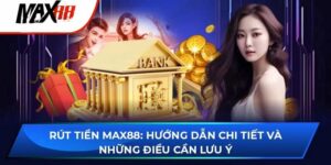 Tổng quan về quá trình rút tiền Max88
